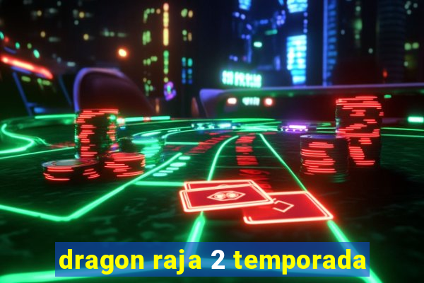 dragon raja 2 temporada